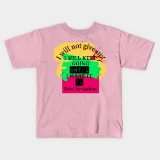 I will not give up! I will keep going until I make it to New Jerusalem Kids T-Shirt